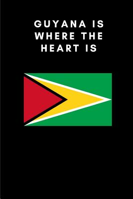 Guyana Is Where the Heart Is: Country Flag A5 Notebook to write in with 120 pages By Travel Journal Publishers Cover Image