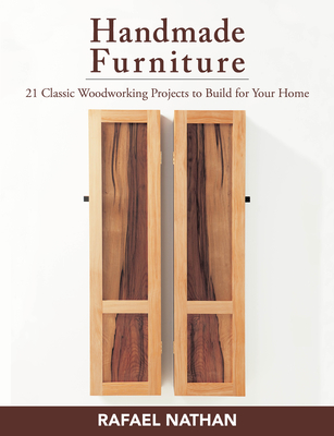 Handmade Furniture: 21 Classic Woodworking Projects to Build for Your Home By Rafael Nathan Cover Image