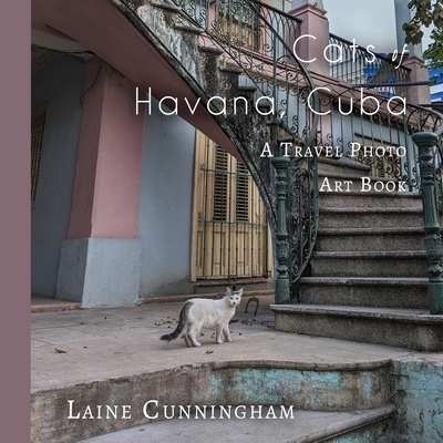 Cats of Havana, Cuba: A Travel Photo Art Book By Laine Cunningham, Angel Leya (Cover Design by) Cover Image