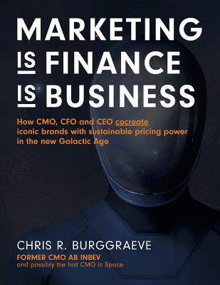 MARKETING is FINANCE is BUSINESS: How CMO, CFO and CEO cocreate iconic brands with sustainable pricing power in the new Galactic Age Cover Image