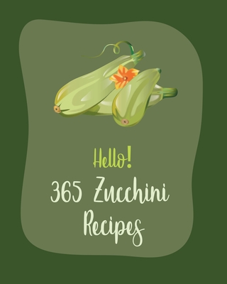 Hello! 365 Zucchini Recipes: Best Zucchini Cookbook Ever For Beginners [Book 1] By MS Fruit, MS Fleming Cover Image