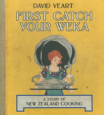 First Catch Your Weka: The Story of New Zealand Cooking By David Veart Cover Image