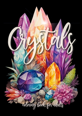 Crystals Coloring Book for Adults: Crystal Coloring Book for Adults New Age Mindfulness Coloring Book A4 60P Cover Image