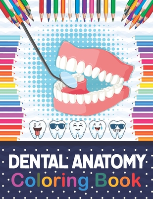 Dental Anatomy Coloring Book: Fun and Easy Kids & Adult Coloring Book for Dental Assistants, Dental Students, Dental Hygienists, Dental Therapists, Cover Image