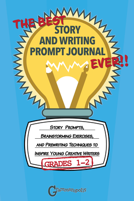 The Best Story and Writing Prompt Journal Ever, Grades 1-2: Story Prompts, Brainstorming Exercises, and Prewriting Techniques to Inspire Young Creativ By Grammaropolis Cover Image
