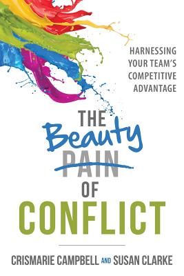 The Beauty of Conflict: Harnessing Your Team's Competitive Advantage By Crismarie Campbell, Susan Clarke Cover Image