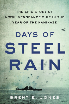 Days of Steel Rain: The Epic Story of a WWII Vengeance Ship in the Year of the Kamikaze Cover Image