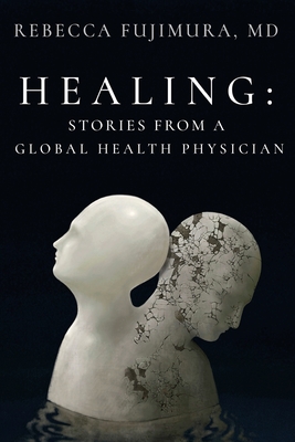 Healing: Stories from a Global Health Physician By Rebecca Fujimura Cover Image