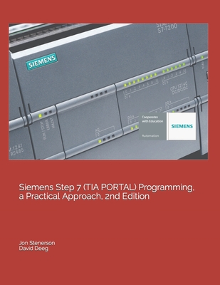 Siemens Step 7 (TIA PORTAL) Programming, a Practical Approach, 2nd Edition By David Deeg, Jon Stenerson Cover Image
