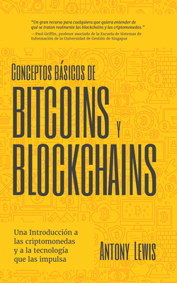 Conceptos Básicos de Bitcoins Y Blockchains: Una Introducción a Las Criptomonedas Y a la Tecnología Que Las Impulsa (Criptografía, Trading de Criptomo By Antony Lewis Cover Image
