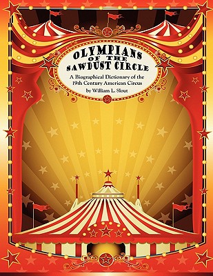 Olympians of the Sawdust Circle: A Biographical Dictionary of the Nineteenth Century American Circus (Malcolm Hulke Studies in Cinema and Television #18) By William L. Slout Cover Image