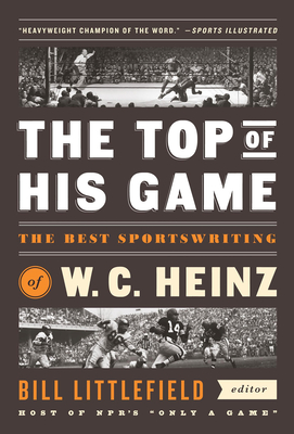 The Top of His Game: The Best Sportswriting of W. C. Heinz: A Library of America Special Publicaton