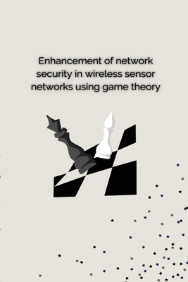 Enhancement of Network Security in Wireless Sensor Networks Using Game Theory Cover Image