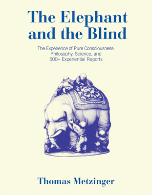 The Elephant and the Blind: The Experience of Pure Consciousness: Philosophy, Science, and 500+ Experiential  Reports