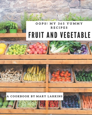 Oops! My 365 Yummy Fruit and Vegetable Recipes: The Best Yummy Fruit and Vegetable Cookbook on Earth By Mary Larkins Cover Image
