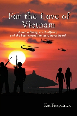 For the Love of Vietnam: A war, a family, a CIA official, and the best evacuation story never heard Cover Image