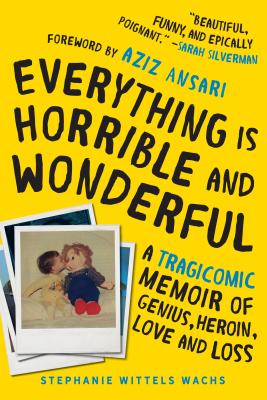 Everything Is Horrible and Wonderful: A Tragicomic Memoir of Genius, Heroin, Love, and Loss Cover Image