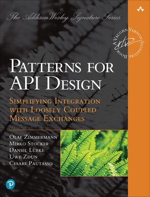 Patterns for API Design: Simplifying Integration with Loosely Coupled Message Exchanges By Olaf Zimmermann, Mirko Stocker, Daniel Lubke Cover Image
