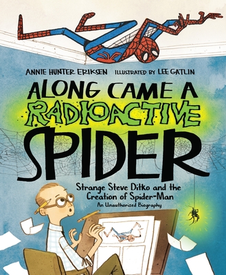 Along Came a Radioactive Spider: Strange Steve Ditko and the Creation of Spider-Man By Annie Hunter Eriksen, Lee Gatlin (Illustrator) Cover Image