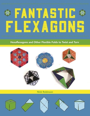 Fantastic Flexagons: Hexaflexagons and Other Flexible Folds to Twist and Turn By Nick Robinson Cover Image