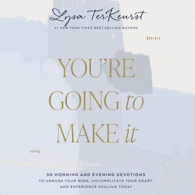 You're Going to Make It: 50 Morning and Evening Devotions to Unrush Your Mind, Uncomplicate Your Heart, and Experience Healing Today By Lysa TerKeurst, Lysa TerKeurst (Read by) Cover Image