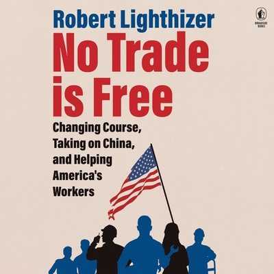 No Trade Is Free: Changing Course, Taking on China, and Helping America's Workers Cover Image