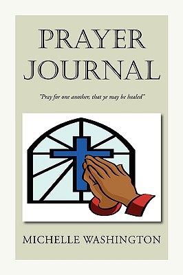 Prayer Journal: ''Pray for One Another, That Ye May Be Healed'': ''Pray for One Another, That Ye May Be Healed'' By Michelle Washington Cover Image