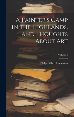 A Painter's Camp in the Highlands, and Thoughts About Art; Volume 1 Cover Image