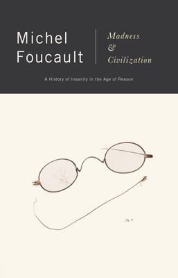 Madness and Civilization: A History of Insanity in the Age of Reason By Michel Foucault Cover Image