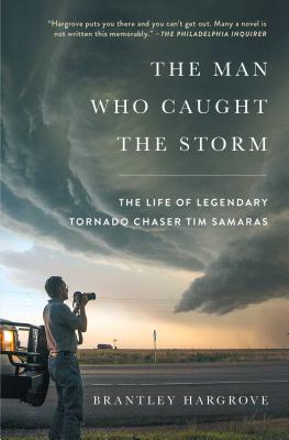 The Man Who Caught the Storm: The Life of Legendary Tornado Chaser Tim Samaras By Brantley Hargrove Cover Image