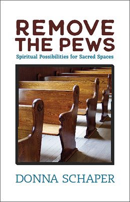 Remove the Pews: Spiritual Possibilities for Sacred Spaces By Donna Schaper Cover Image