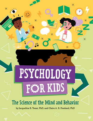 Psychology for Kids: The Science of the Mind and Behavior By Jacqueline B. Toner, Claire A. B. Freeland Cover Image