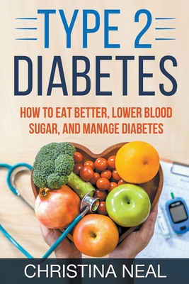 Type 2 Diabetes: How to Eat Better, Lower Blood Sugar, and Manage Diabetes Cover Image