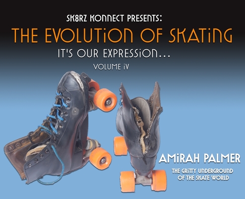 The Evolution of Skating: It's Our Expression-Volume IV By Amirah Palmer, Tyrone Dixon (Contribution by), Angie McClendon (Contribution by) Cover Image