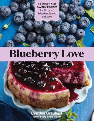 Blueberry Love: 46 Sweet and Savory Recipes for Pies, Jams, Smoothies, Sauces, and More Cover Image