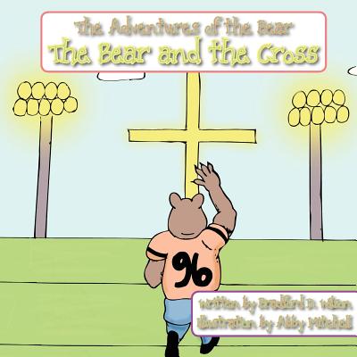 The Bear and the Cross By Bradford D. Wilson, Abby Mitchell (Illustrator) Cover Image
