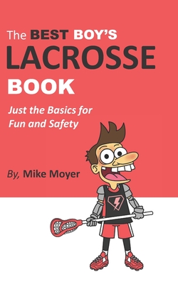 The Best Boy's Lacrosse Book: Just the basics for fun and safety Cover Image
