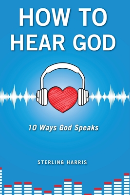 How to Hear God, 10 Ways God Speaks: How to Hear God's Voice By Sterling Harris Cover Image