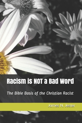 Racism is NOT a Bad Word: The Bible Basis of the Christian Racist Cover Image