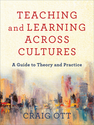 Teaching and Learning Across Cultures: A Guide to Theory and Practice By Craig Ott Cover Image