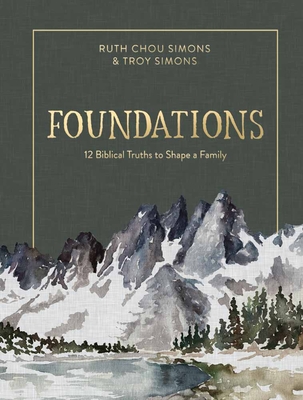 Foundations: 12 Biblical Truths to Shape a Family By Ruth Chou Simons, Troy Simons Cover Image