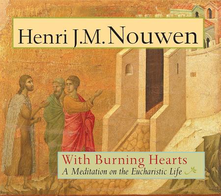 With Burning Hearts: A Meditation on the Eucharistic Life By Henri J. M. Nouwen, Duccio Di Buoninsegna (Illustrator) Cover Image