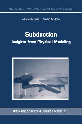 Subduction: Insights from Physical Modeling (Modern Approaches in Geophysics #11)