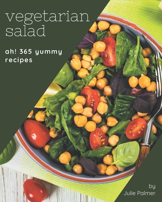 Ah! 365 Yummy Vegetarian Salad Recipes: A Yummy Vegetarian Salad Cookbook that Novice can Cook Cover Image