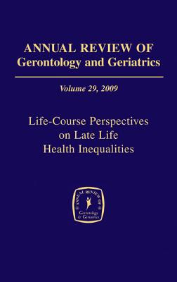 Annual Review of Gerontology and Geriatrics, Volume 29, 2009: Life-Course Perspectives on Late Life Health Inequalities Cover Image