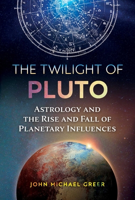 The Twilight of Pluto: Astrology and the Rise and Fall of Planetary Influences By John Michael Greer Cover Image