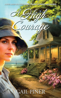 A High Courage: A Novel Based on a Young Woman's Journey to Protect Her Children By Gail Piner Cover Image