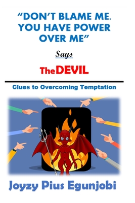 Don't Blame Me. You Have Power Over Me, Says the Devil: Clues to Overcoming Temptations Cover Image