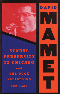 Sexual Perversity in Chicago and the Duck Variations: Two Plays By David Mamet Cover Image