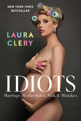 Idiots: Marriage, Motherhood, Milk & Mistakes By Laura Clery Cover Image
